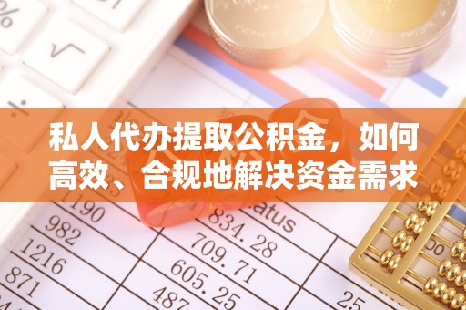 金州新区私人代办提取公积金，如何高效、合规地解决资金需求
