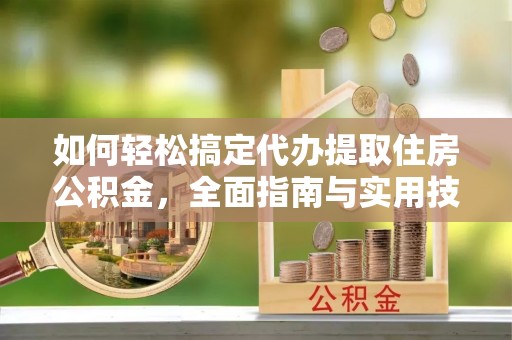 金州新区如何轻松搞定代办提取住房公积金，全面指南与实用技巧