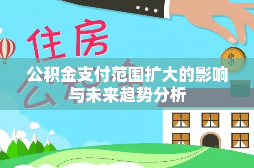金州新区公积金支付范围扩大的影响与未来趋势分析