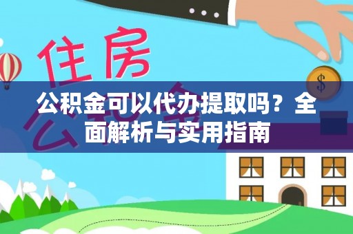 金州新区公积金可以代办提取吗？全面解析与实用指南