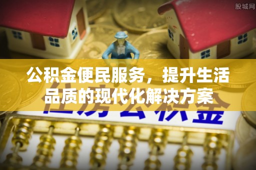 金州新区公积金便民服务，提升生活品质的现代化解决方案