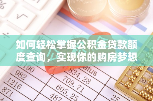 金州新区如何轻松掌握公积金贷款额度查询，实现你的购房梦想