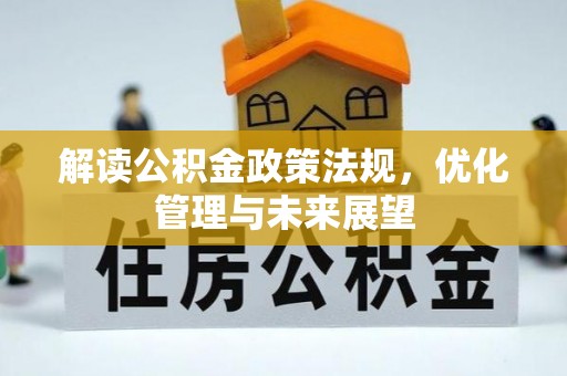 金州新区解读公积金政策法规，优化管理与未来展望