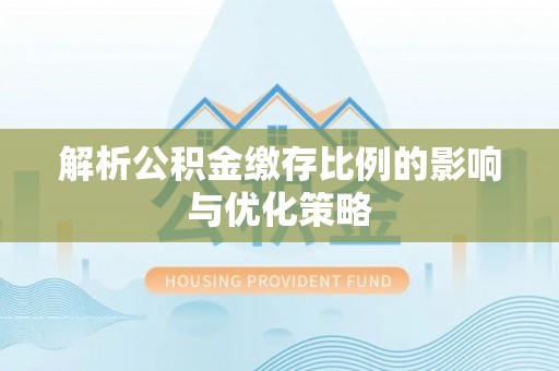 金州新区解析公积金缴存比例的影响与优化策略