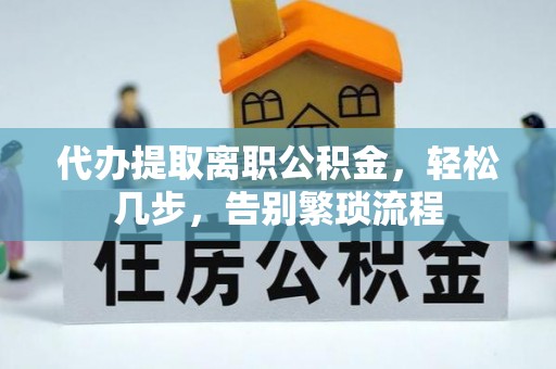 金州新区代办提取离职公积金，轻松几步，告别繁琐流程