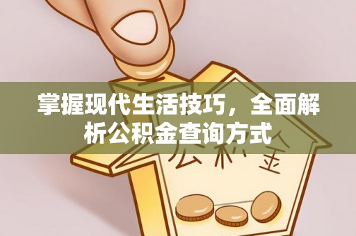 金州新区掌握现代生活技巧，全面解析公积金查询方式