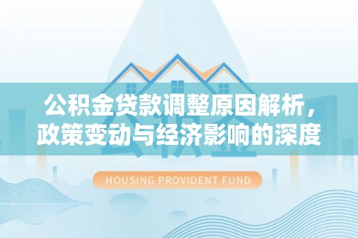 金州新区公积金贷款调整原因解析，政策变动与经济影响的深度探讨
