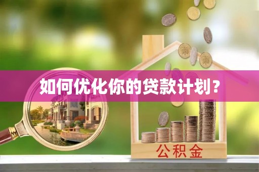 金州新区如何优化你的贷款计划？