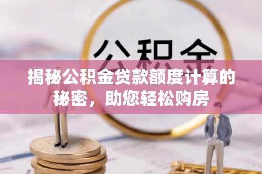 金州新区揭秘公积金贷款额度计算的秘密，助您轻松购房