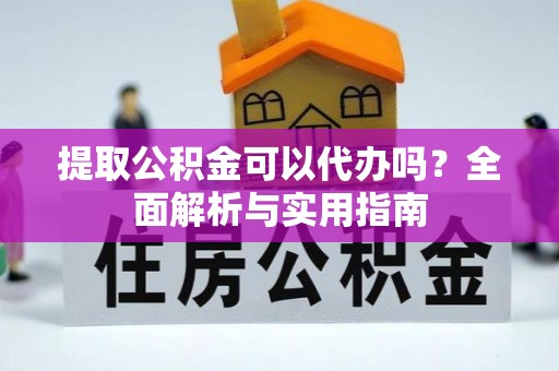 金州新区提取公积金可以代办吗？全面解析与实用指南