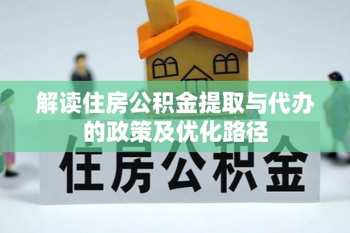 金州新区解读住房公积金提取与代办的政策及优化路径
