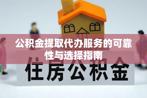 金州新区公积金提取代办服务的可靠性与选择指南