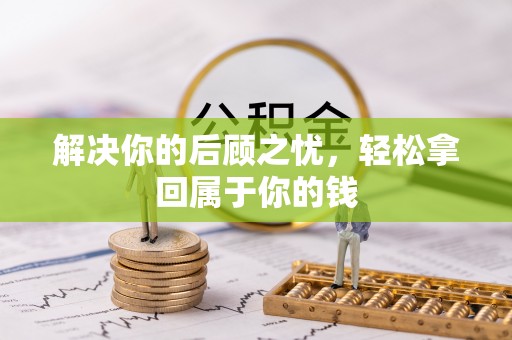 金州新区解决你的后顾之忧，轻松拿回属于你的钱