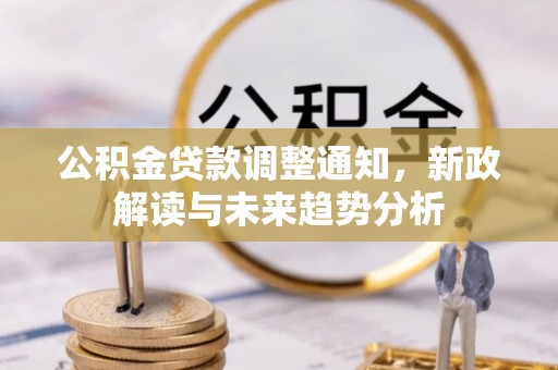 金州新区公积金贷款调整通知，新政解读与未来趋势分析