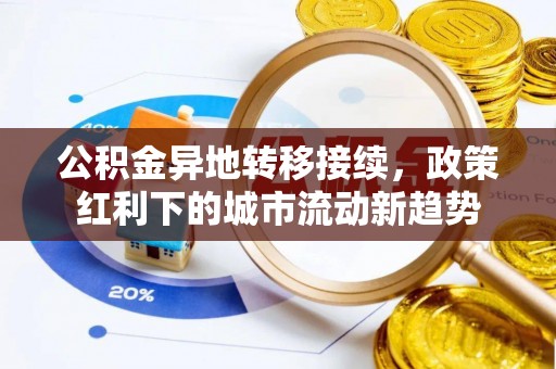 金州新区公积金异地转移接续，政策红利下的城市流动新趋势