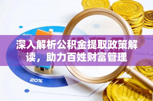 金州新区深入解析公积金提取政策解读，助力百姓财富管理