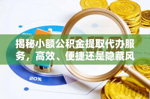 金州新区揭秘小额公积金提取代办服务，高效、便捷还是隐藏风险？