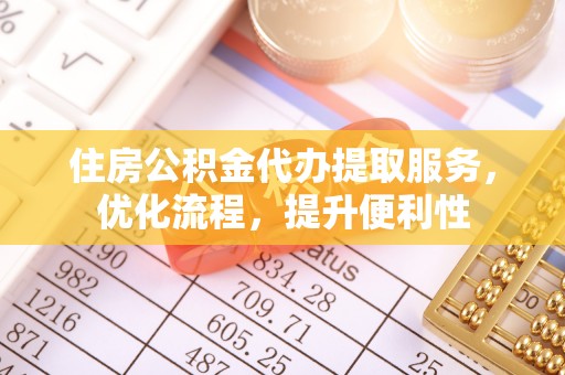 金州新区住房公积金代办提取服务，优化流程，提升便利性