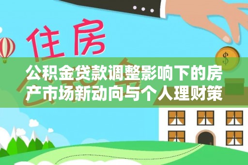 金州新区公积金贷款调整影响下的房产市场新动向与个人理财策略