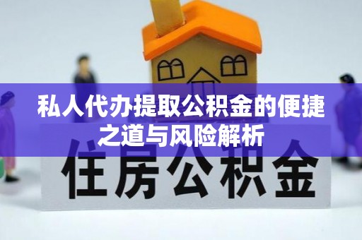 金州新区私人代办提取公积金的便捷之道与风险解析