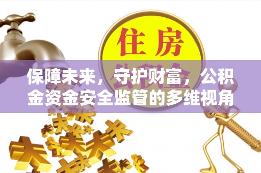 金州新区保障未来，守护财富，公积金资金安全监管的多维视角