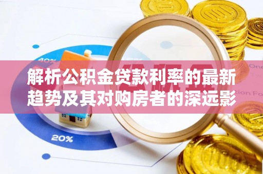 金州新区解析公积金贷款利率的最新趋势及其对购房者的深远影响