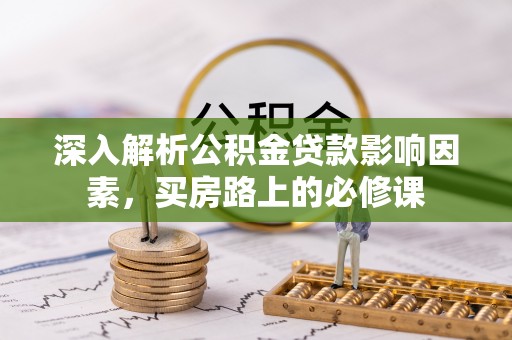 金州新区深入解析公积金贷款影响因素，买房路上的必修课