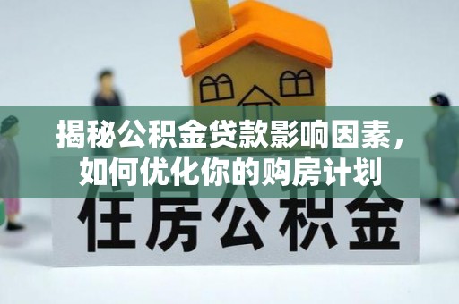 金州新区揭秘公积金贷款影响因素，如何优化你的购房计划