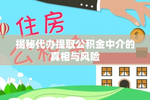 金州新区揭秘代办提取公积金中介的真相与风险