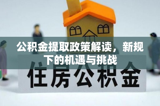 金州新区公积金提取政策解读，新规下的机遇与挑战