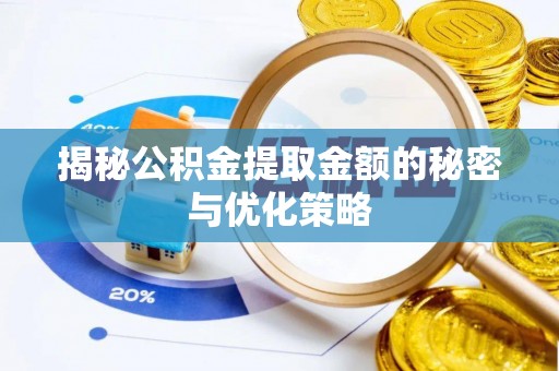 金州新区揭秘公积金提取金额的秘密与优化策略
