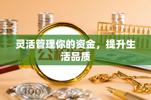 金州新区灵活管理你的资金，提升生活品质
