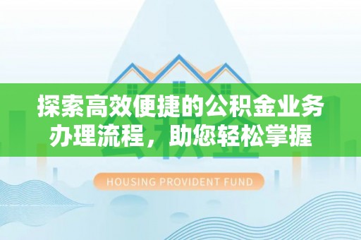 金州新区探索高效便捷的公积金业务办理流程，助您轻松掌握