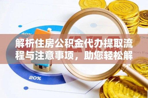 金州新区解析住房公积金代办提取流程与注意事项，助您轻松解决资金难题