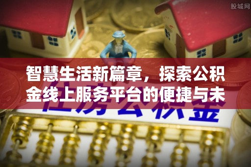 金州新区智慧生活新篇章，探索公积金线上服务平台的便捷与未来