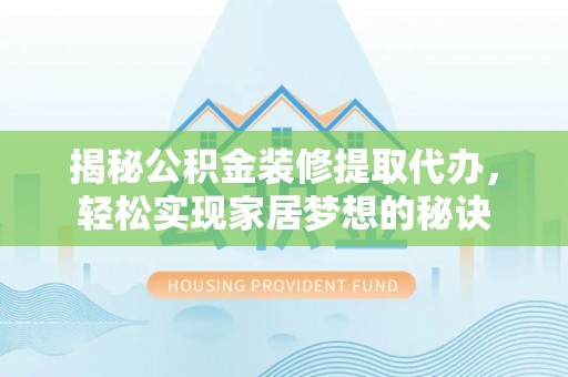 金州新区揭秘公积金装修提取代办，轻松实现家居梦想的秘诀