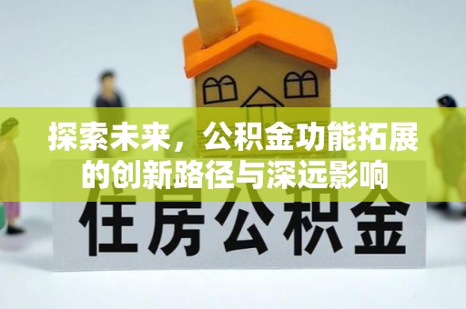 金州新区探索未来，公积金功能拓展的创新路径与深远影响
