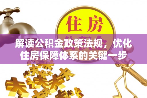 金州新区解读公积金政策法规，优化住房保障体系的关键一步