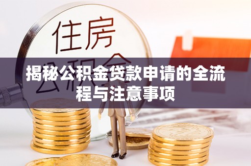 金州新区揭秘公积金贷款申请的全流程与注意事项