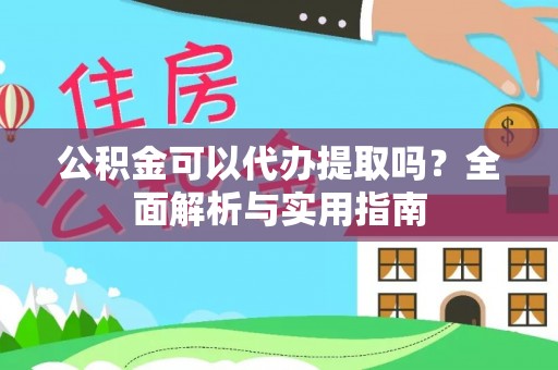 金州新区公积金可以代办提取吗？全面解析与实用指南