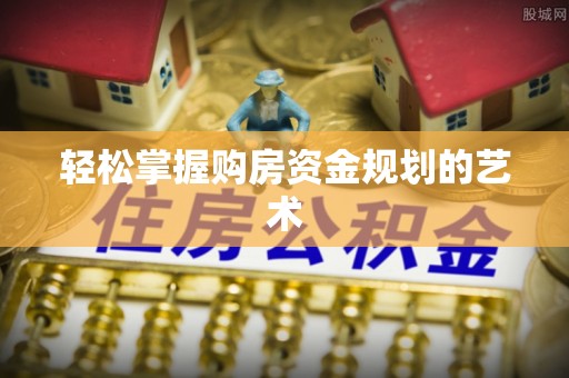 金州新区轻松掌握购房资金规划的艺术
