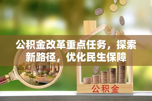 金州新区公积金改革重点任务，探索新路径，优化民生保障