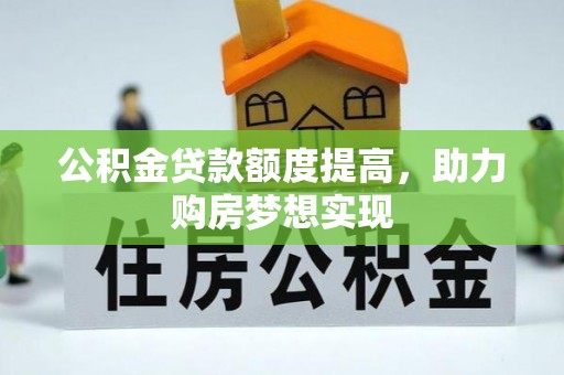 金州新区公积金贷款额度提高，助力购房梦想实现