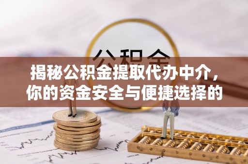 金州新区揭秘公积金提取代办中介，你的资金安全与便捷选择的平衡点