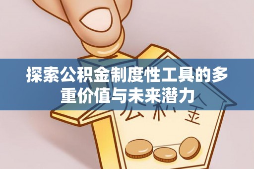 金州新区探索公积金制度性工具的多重价值与未来潜力