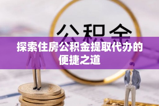 金州新区探索住房公积金提取代办的便捷之道