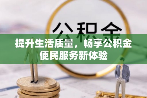金州新区提升生活质量，畅享公积金便民服务新体验