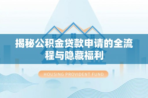金州新区揭秘公积金贷款申请的全流程与隐藏福利