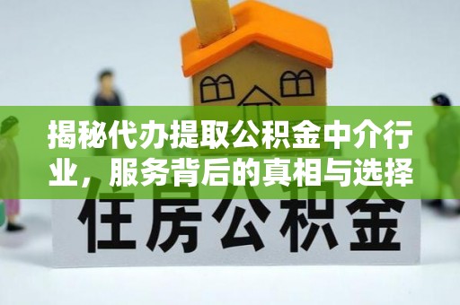金州新区揭秘代办提取公积金中介行业，服务背后的真相与选择指南