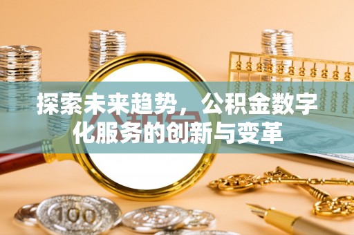金州新区探索未来趋势，公积金数字化服务的创新与变革